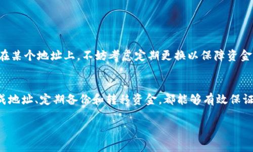 在区块链和加密货币的世界里，TokenIM 是一种相对较新的加密钱包，与以太坊等区块链项目一样，用户在使用时会遇到一些关于地址和安全性的问题。下面我们就“TokenIM 地址需要经常更换吗？”这个问题进行详细分析。

一、什么是 TokenIM 地址？
TokenIM 地址是用于接收、发送和存储数字资产的唯一标识符。当你使用 TokenIM 钱包进行交易时，实际上就是在使用这个地址与其他用户及交易平台进行信息和资产的交互。有一点是显而易见的：每个 TokenIM 地址都跟你的资产息息相关，因此保护和管理这个地址显得尤为重要。

二、TokenIM 地址的变化性
一般来说，TokenIM 及其它加密钱包会生成一个唯一的地址用于交易。根据你使用钱包的方式，这些地址可能是静态的（不变的）或动态的（经常变）。大多数情况下，如果你只是简单地使用 TokenIM 发收交易，完全可以保持一个固定的地址来管理你的数字资产。

三、为什么要考虑更换地址？
你可能会问，既然地址是固定的，那为什么还需要考虑更换地址呢？这里有几个原因：
ul
    listrong隐私保护：/strong使用固定地址进行多次交易会导致你的交易记录被追踪。为了保护你的金融隐私，定期更换地址是个不错的选择。/li
    listrong安全防范：/strong在一些情况下，如果你的地址被人知晓，可能会引发不必要的风险，一些攻击者会试图利用该信息进行恶意活动。/li
    listrong降低被盗风险：/strong如果你的资金被攻击者窃取，更换地址能够让他们无法轻易获取到你其他的资产。/li
/ul

四、如何安全地更换 TokenIM 地址？
如果你决定定期更换 TokenIM 地址，以下是一些步骤可以参考：
ol
    listrong备份现有资产：/strong在进行任何更换之前，确保你已经备份了钱包和所有的私钥，以免误操作或忘记备份导致损失。/li
    listrong生成新地址：/strong在 TokenIM 的设置里找到生成新地址的选项，按指引操作即可。/li
    listrong转移资产：/strong将现有资产转移至新地址，确认资产安全到达后再删除旧地址的关联。/li
/ol

五、TokenIM 地址更换的频率
地址更换的频率其实没有硬性规定，很多人选择在每次完成一大笔交易后更换地址。不过通常来说，一旦你有较大的资金在某个地址上，不妨考虑定期更换以保障资金的安全。

六、总结
综上所述，TokenIM 地址不需要频繁更换，但在保护隐私和安全的角度考虑，定期更换是个好的习惯。使用官方的钱包生成地址、定期备份和转移资金，都能够有效保证你的数字资产安全。记住，安全第一，保护自己的资金不被盗取才是我们所追求的终极目标。

有任何疑问或需要更详细的信息，欢迎继续提问！