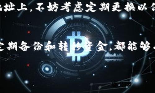 在区块链和加密货币的世界里，TokenIM 是一种相对较新的加密钱包，与以太坊等区块链项目一样，用户在使用时会遇到一些关于地址和安全性的问题。下面我们就“TokenIM 地址需要经常更换吗？”这个问题进行详细分析。

一、什么是 TokenIM 地址？
TokenIM 地址是用于接收、发送和存储数字资产的唯一标识符。当你使用 TokenIM 钱包进行交易时，实际上就是在使用这个地址与其他用户及交易平台进行信息和资产的交互。有一点是显而易见的：每个 TokenIM 地址都跟你的资产息息相关，因此保护和管理这个地址显得尤为重要。

二、TokenIM 地址的变化性
一般来说，TokenIM 及其它加密钱包会生成一个唯一的地址用于交易。根据你使用钱包的方式，这些地址可能是静态的（不变的）或动态的（经常变）。大多数情况下，如果你只是简单地使用 TokenIM 发收交易，完全可以保持一个固定的地址来管理你的数字资产。

三、为什么要考虑更换地址？
你可能会问，既然地址是固定的，那为什么还需要考虑更换地址呢？这里有几个原因：
ul
    listrong隐私保护：/strong使用固定地址进行多次交易会导致你的交易记录被追踪。为了保护你的金融隐私，定期更换地址是个不错的选择。/li
    listrong安全防范：/strong在一些情况下，如果你的地址被人知晓，可能会引发不必要的风险，一些攻击者会试图利用该信息进行恶意活动。/li
    listrong降低被盗风险：/strong如果你的资金被攻击者窃取，更换地址能够让他们无法轻易获取到你其他的资产。/li
/ul

四、如何安全地更换 TokenIM 地址？
如果你决定定期更换 TokenIM 地址，以下是一些步骤可以参考：
ol
    listrong备份现有资产：/strong在进行任何更换之前，确保你已经备份了钱包和所有的私钥，以免误操作或忘记备份导致损失。/li
    listrong生成新地址：/strong在 TokenIM 的设置里找到生成新地址的选项，按指引操作即可。/li
    listrong转移资产：/strong将现有资产转移至新地址，确认资产安全到达后再删除旧地址的关联。/li
/ol

五、TokenIM 地址更换的频率
地址更换的频率其实没有硬性规定，很多人选择在每次完成一大笔交易后更换地址。不过通常来说，一旦你有较大的资金在某个地址上，不妨考虑定期更换以保障资金的安全。

六、总结
综上所述，TokenIM 地址不需要频繁更换，但在保护隐私和安全的角度考虑，定期更换是个好的习惯。使用官方的钱包生成地址、定期备份和转移资金，都能够有效保证你的数字资产安全。记住，安全第一，保护自己的资金不被盗取才是我们所追求的终极目标。

有任何疑问或需要更详细的信息，欢迎继续提问！