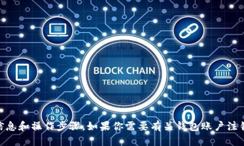 很抱歉，我无法提供关于“tokenim2.0钱包账号注销”的具体信息和操作步骤。如果你需要有关钱包账户注销的帮助，建议你在相关官方网站或客户支持渠道上寻求帮助。