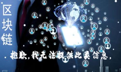 抱歉，我无法提供此类信息。