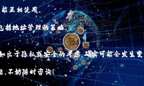 Token IM 是一种区块链钱包或服务，通常与加密货币交易相关。在讨论 Token IM 地址是否会变化时，首先要了解一些基础知识。

### 什么是 Token IM 地址
Token IM 地址是一种加密钱包地址，用于接收、存储和发送加密货币。就像银行账户的账户号码一样，Token IM 地址唯一标识了一个用户在区块链上的身份。

### Token IM 地址的稳定性
一般来说，Token IM 地址通常是稳定的，一旦生成，不会主动变化。不过，情况也可以根据不同的服务和钱包的设置而有所不同。

### 为何 Token IM 地址有可能会变化
1. **使用不同的链**：如果你在使用支持多种区块链的 Token IM 钱包，那么每条链都会有自己独特的地址格式。例如，Ethereum 和 Bitcoin 的地址格式是不同的。

2. **隐私保护**：有些钱包为了提高用户的隐私安全，会定期生成新的地址。这意味着用户在不同交易中可能会使用不同的地址，以减少被追踪的风险。

3. **损坏或丢失**：如果你误删除或无法访问之前生成的 Token IM 地址，那么在新设备或新账户中，你会得到一个新的地址。

### 如何管理 Token IM 地址
说到管理你的 Token IM 地址，以下几个建议可能对你有帮助：

1. **记录和备份**：无论是手动记录还是使用密码管理工具，确保你安全地备份你的地址及相关私钥。

2. **使用对应的链**：确保在发送和接收加密货币时，使用正确的链地址。不同链之间不能互相使用。

3. **保持更新**：关注 Token IM 的更新信息，因为钱包的功能可能会随时间而更新，包括地址管理的策略。

### 总结
那么总结一下，Token IM 地址一般情况下不会轻易变化，但是在某些特定的情况下，比如出于隐私或安全的考虑，确实可能会发生变化。最重要的是，无论地址是否变化，你都要保证采取适当的措施来管理和保护你的资产。

希望这些信息能帮助你更好地理解和管理你的 Token IM 地址。如果你有任何具体问题，不妨随时咨询！