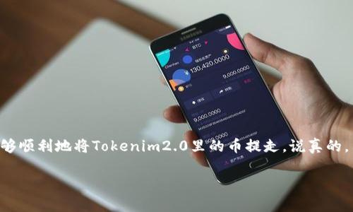 在这里，我无法提供关于Tokenim2.0的具体操作步骤，但一般来说，数字货币提现的过程通常包括以下几个步骤。请注意，具体流程可能因交易平台不同而有所差异，务必在实际操作前确认相关信息。

步骤一：登录您的账户
首先，您需要登录到您的Tokenim2.0账户。这通常需要您的账户名和密码。如果您开启了双重身份验证（2FA），请确保您有相关的验证工具可用。

步骤二：寻找提现选项
一旦您登录成功，通常可以在账户首页或者个人中心找到“提现”或“提币”的选项。这个选项可能会在“资产”或者“钱包”的子菜单下。如果您找不到，试着使用平台的搜索功能。

步骤三：选择您要提现的币种
在提现选项中，您通常需要选择要提现的币种。在Tokenim2.0中，可能有多种币种供您选择，比如比特币、以太坊等。点击您想要提现的币种，进入下一步。

步骤四：输入提现金额
这里会提示您输入想要提现的金额。您可以根据需要输入具体金额，但请留意最低提现金额以及可能产生的手续费。很多平台会列出可用余额和提币额度，以便您清楚自己的提现选择。

步骤五：填写提现地址
提现币种的地址是非常关键的。这是您将要提币到的外部钱包地址。确保您填写的地址是正确的，任何错误可能导致您的资金丢失。如果您从未在此地址提过币，建议先小额测试提现，确认无误后再进行大额提现。

步骤六：确认提现信息
在提交之前，仔细检查一遍所有的信息，包括提现金额、地址和手续费。确保一切都没有问题。很多平台会在这一环节提供一个确认按钮，您需要点击它来继续下一步。

步骤七：输入认证信息
为了保护您的账户安全，Tokenim2.0可能会要求您输入一些认证信息，例如，发送到您的电子邮件或手机上的验证码。按照相关提示完成这个步骤。

步骤八：等待处理
一旦您提交了提现请求，通常需要一定的时间进行处理。这段时间可能从几分钟到几个小时不等，取决于平台的处理速度和当前的网络情况。您可以在账户中查看提现状态，很多平台会提供实时的交易记录。

步骤九：确认到账
在提现请求得到处理后，您应该会收到来自您所提币的外部钱包的到账通知。请及时确认并确保资金正常到账。如果没有到账，请检查交易状态，或联系Tokenim2.0的客服进行咨询。

注意事项
提币时，务必要注意以下几点：
ul
  li确保填写的提现地址是您自己的，且是正确的。/li
  li了解各币种的最低提现金额与手续费。/li
  li在进行大额提现时，建议先进行小额测试，以避免不必要的损失。/li
  li随时保持对您账户的安全防护，避免钓鱼网站和诈骗。/li
/ul

总结
提现数字货币的过程虽然可能会有点复杂，但只要您认真对待，遵循上述步骤，就能够顺利地将Tokenim2.0里的币提走。说真的，只要您保持冷静和细心，整个过程其实没有您想象的那么难。

希望上述信息对您有所帮助，祝您顺利提现！如果您还有其他问题，欢迎随时咨询！