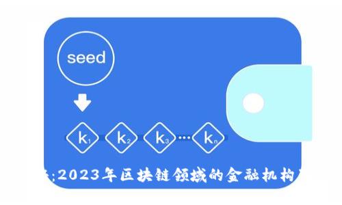 专家揭秘：2023年区块链领域的金融机构独家秘诀