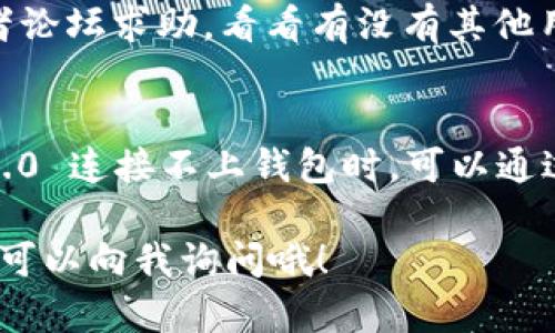 如果你在使用 Tokenim 2.0 应用时遇到无法连接钱包的问题，首先不要慌张，这种情况其实并不少见。下面我们将一步步分析可能的原因，并给出解决方案。

一、检查网络连接
在你使用任何加密钱包应用时，首先要确认你的网络连接是稳定的。说真的，很多时候问题就出在这里。试着用浏览器打开一个网页，看看网络是否正常。如果网络不稳定，可能会影响到 Tokenim 2.0 的使用。

二、确认钱包地址和类型
另一个常见的问题是，确保你所连接的钱包地址和类型是正确的。Tokenim 2.0 支持多种钱包，但是并不是所有钱包都兼容。检查一下你在应用中输入的地址是否有误，或者你所使用的钱包是否在支持列表中。

三、更新应用版本
就像我们常说的，软件更新是解决问题的一种有效途径。确保你使用的 Tokenim 2.0 是最新版本。旧版可能存在未修正的bug，可能会导致连接不上的问题。可以去应用商店查看是否有更新可用。

四、清理应用缓存
有时候应用缓存会影响到正常的使用体验。你可以尝试清理 Tokenim 2.0 的缓存，这样可能会解决连接钱包的问题。具体的步骤因手机品牌和系统略有不同，通常可以在设置里的“应用管理”找到清理缓存的选项。

五、重启设备
说到简单快捷的解决方案，重启设备绝对是一个值得尝试的方法。很多问题其实也是因为设备的小故障导致的，重启后很多时候可以奇迹般地解决问题。

六、查看权限设置
确保 Tokenim 2.0 应用的权限设置正确，特别是网络和存储权限。如果没有正确的权限设置，应用可能会遇到连接障碍的情况。

七、联系客服
如果以上方法都试过但仍然无法解决问题，不妨考虑联系客服。Tokenim 有专业的客服团队，能够为你解答问题并提供指导。通常应用内都会提供联系渠道，或者你可以去他们的官方网站寻找帮助。

八、社群求助
你不是一个人，有很多其他用户可能也遇到过类似的问题。可以去 Tokenim 的官方社群或者论坛求助，看看有没有其他用户分享的解决经验。

总结
在使用任何加密钱包应用时，有很多因素可能会影响到账户的连接。当你在使用 Tokenim 2.0 连接不上钱包时，可以通过上面提到的方法逐一排查。首先，保持冷静，很多问题都有解决的办法。

希望这些小技巧能够帮助你顺利连上钱包，享受更好的使用体验！如果你还有其他问题，随时可以向我询问哦！