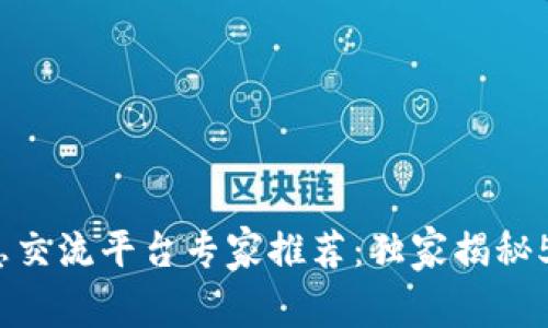 2023年区块链信息交流平台专家推荐：独家揭秘5大热门平台的秘诀