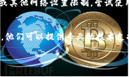 如果你遇到 Tokenim（一个加密货币钱包或其他服务）无法连接到互联网的问题，可以按照以下步骤进行排查和解决：

检查网络连接
首先，确保你的设备有稳定的互联网连接。你可以尝试打开其他网站或应用，看看是否正常。如果其他地方的网络也不通，那可能是你本地的网络问题。

重启设备
有时候，简单的重启可以解决大多数问题。尝试重启你的设备，包括路由器和 Tokenim 应用，让一切重新进行初始化。

更新应用
确保你的 Tokenim 应用是最新版本。旧版本可能存在兼容性问题，导致无法连接。去应用商店检查更新，并确保下载安装最新版本。

检查服务器状态
有时候，Tokenim 的服务器可能会出现故障。这时候你可以访问他们的官方网站或者社交媒体，查看是否有关于服务器维护或故障的通知。

调整网络设置
如果你使用的是公共 Wi-Fi 或公司网络，可能存在防火墙或其他网络设置限制。尝试使用手机热点连接，看看是否能解决问题。

联系客服
如果以上方法都不奏效，建议你直接联系 Tokenim 的客服。他们可以提供专业的技术支持，帮助你更快找到问题所在。

如果在以上过程中有其他问题，可以随时告诉我哦！