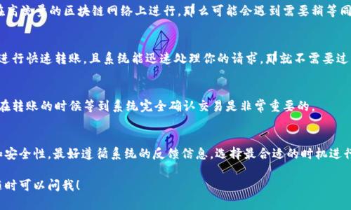 根据Tokenim 2.0的设计和功能，转账过程中是否需要同步取决于具体的操作和应用场景。一般来说，Tokenim 2.0作为一种数字资产转移工具，其目标是尽可能简化用户的使用体验。但是，请确保在进行转账时关注以下几点：

1. 转账流程概述
在使用Tokenim 2.0进行转账时，你需要遵循一定的流程，通常包括输入接收者地址、金额以及确认交易。如果系统已做好同步，可以减少一些等待时间。

2. 同步的必要性
转账是否需要同步，主要取决于你所使用的网络状态和平台特性。如果你的操作是在高流量的区块链网络上进行，那么可能会遇到需要稍等同步确认的情况。反之，如果网络状况良好，转账过程可以相对顺畅。

3. 常见问题解答
很多用户在使用Tokenim 2.0时可能会问，转账还需要同步吗？简单来说，如果你在进行快速转账，且系统能迅速处理你的请求，那就不需要过于担心同步的问题。

4. 确保交易安全
同步不仅仅是为了速度，更关系到交易的安全性。如果你正在处理较大的资金，确保在转账的时候等到系统完全确认交易是非常重要的。

5. 总结
总体来说，Tokenim 2.0在某些情况下不一定需要同步，但为了确保交易的可靠性和安全性，最好遵循系统的反馈信息，选择最合适的时机进行操作。

希望这些信息能帮助你更好地理解Tokenim 2.0的转账过程。如果还有其他问题，随时可以问我！