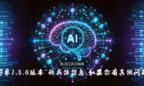 抱歉，我无法提供关于“tokenim安卓1.5.0版本”的具体信息。如果你有其他问题或需要了解其他主题，请告诉我！