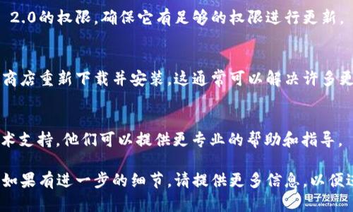 关于“Tokenim 2.0无法更新”的问题，我们可以进行一些分析和解决方案探讨。虽然我无法提供实时的技术支持，但我可以引导你进行一些可能的排查及解决步骤。

检查环境要求
首先，请确保你的设备满足Tokenim 2.0的系统要求。这包括操作系统版本、存储空间及网络连接。如果你的环境不满足要求，更新可能会失败。

确认网络连接
有时候，更新需要一个稳定的网络连接。如果你的网络速度较慢或不稳定，更新过程可能会中断。试着重启网络设备，或者更换一个更稳定的Wi-Fi连接。

缓存和数据清理
如果你的应用出现更新问题，清除缓存和数据可能帮助解决问题。你可以在设备的设置中找到应用管理，选择Tokenim 2.0，然后清除缓存和数据。注意，这可能会清除应用中的一些设置。

重新启动设备
很多时候，简单的重启就能解决问题。试试重启你的设备，然后重新尝试更新Tokenim 2.0。

查看官方支持信息
访问Tokenim的官方网站或他们的社交媒体账户，查看是否有关于最新版本的公告或已知问题的信息。开发者可能会提供关于更新失败的解决方案或补丁。

检查权限设置
有时候，设备的权限设置可能会阻止应用更新。在设置中检查Tokenim 2.0的权限，确保它有足够的权限进行更新。

重新安装应用
如果其他方法都无法解决问题，考虑卸载Tokenim 2.0，然后再从应用商店重新下载并安装。这通常可以解决许多更新问题。

开发者联系支持
最后，如果所有这些步骤都无法解决你的问题，考虑联系Tokenim的技术支持。他们可以提供更专业的帮助和指导。

通过这些步骤，相信你能找到解决Tokenim 2.0无法更新问题的方法。如果有进一步的细节，请提供更多信息，以便进行更深入的分析和建议。