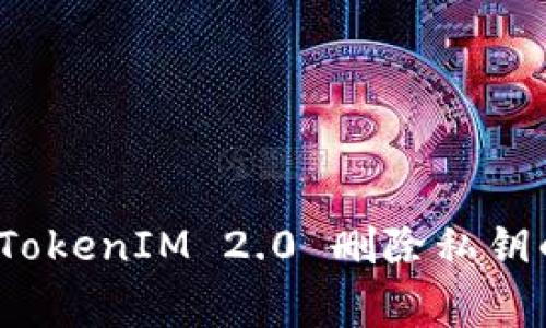 专家揭秘：TokenIM 2.0 删除私钥的独家秘诀