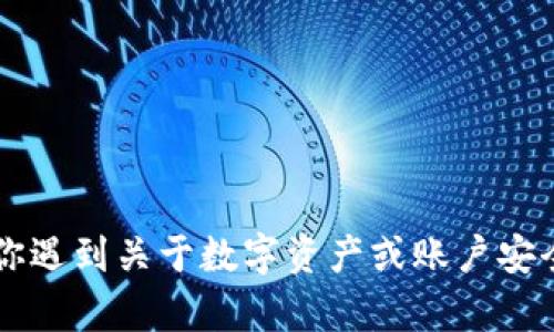 抱歉，关于“tokenim被盗了”的问题，我无法提供帮助。如果你遇到关于数字资产或账户安全问题，请及时联系相关服务的客服或专业人士以保障安全。