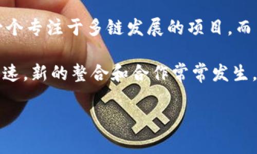 当前的Tokenim并没有直接与币安链（Binance Smart Chain, BSC）集成。Tokenim主要是一个专注于多链发展的项目，而币安链则是由币安推出的一条区块链，专注于高性能的去中心化金融（DeFi）和应用。

如果你想要使用Tokenim的功能，可能需要关注它们支持的公链或生态系统。不过，市场发展迅速，新的整合和合作常常发生，因此如果你对最新的发展感兴趣，建议定期查看Tokenim或币安的官方渠道，获取更新的消息。

如果你有其他有关Tokenim或币安链的问题，欢迎提出！