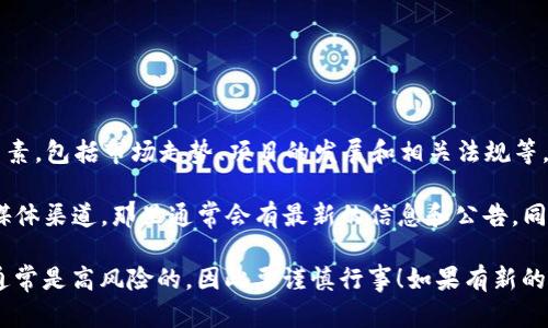 截至我的最新更新（2023年10月），Tokenim平台上的加密货币买卖状态将取决于多个因素，包括市场走势、项目的发展和相关法规等。我不能提供实时的市场信息，但我可以提供一些关于在类似平台上进行交易的一般建议。

如果你想知道Tokenim是否仍然可以进行买卖，建议你查看他们的官方网站或相关社交媒体渠道，那里通常会有最新的信息和公告。同时，检查你的交易平台是否有相关的币种交易对，以及当前的市场流动性情况。

确保在进行任何交易之前，你了解所涉及的风险，并做好充分的研究。投资加密货币市场通常是高风险的，因此要谨慎行事！如果有新的消息或变化，最好针对市场做进一步的关注和分析。