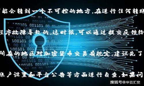 Tokenim 2.0 是一种数字资产管理工具，在加密货币领域中受到了关注。然而，关于 “为什么 Tokenim 2.0 不能转账” 这个问题，许多用户在使用它时常常会感到困惑。以下是几个可能的原因，以及如何解决这些问题的建议。

1. 网络问题
首先，网络连接不稳定可能影响转账的成功率。加密货币转账需要在区块链网络上进行验证，如果你的网络信号不稳定，可能导致转账请求无法及时发送或被正确处理。

2. 系统维护或更新
Tokenim 2.0 在某些时候可能会进行系统维护或软件更新。这种情况下，平台会暂停转账服务，以保证用户资产和数据的安全。如果你在进行转账时遇到困难，可以先查看官方渠道是否有维护公告。

3. 账户安全设置
为了用户的安全，Tokenim 2.0 可能会有一些安全设置。例如，有些平台会要求用户在进行大额转账时进行二次验证或者设置有效期限。如果你的账户设定了这样的限制，也是导致无法转账的原因之一。

4. 余额不足
说真的，有不少用户在转账前没有仔细核对自己的账户余额，这种简单的疏忽可能导致转账失败。如果你的账户余额不足以覆盖转账金额和相关手续费，那就无法完成这笔交易。

5. 转账对象问题
转账对象的地址填写错误，也会导致转账失败。比如说，如果你不小心输入了错误的钱包地址，那么你的资产可能会转到一个不可控的地方。在进行任何转账操作时，一定要仔细核对对方的地址，以免造成损失。

6. 程序错误或漏洞
任何软件都可能出现 BUG，Tokenim 2.0 也不例外。如果你发现系统在转账过程中出现了异常反馈，可能是程序故障导致的。这时候，可以通过提交反馈给官方客服进行帮助，或者查阅用户社区寻找解决方案。

7. 法规限制
在某些国家或地区，数字货币转账可能受到法律法规的限制，这也可能是你无法进行转账的原因之一。如果你所在的地区对加密货币交易有规定，建议先了解相关法规，以免触犯法律。

结论
以上就是一些可能导致 Tokenim 2.0 无法转账的原因。如果你在使用过程中遇到问题，建议先从网络连接、账户设置和平台公告等方面进行自查。如果问题依然存在，可以通过官方渠道寻求进一步的帮助。记得在进行任何交易之前，确保账户的安全和资金的有序。