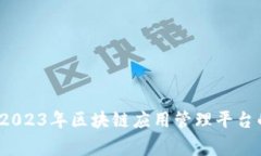 专家揭晓：2023年区块链应用管理平台的独家秘诀
