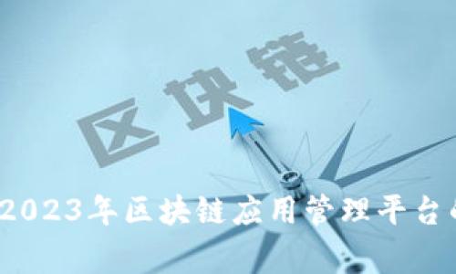 专家揭晓：2023年区块链应用管理平台的独家秘诀