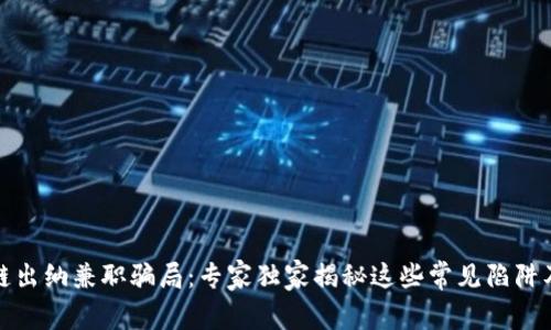 揭秘区块链出纳兼职骗局：专家独家揭秘这些常见陷阱及防范秘诀