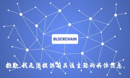 抱歉，我无法提供有关该主题的具体信息。