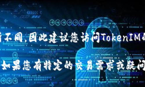 TokenIM 2.0的限额具体信息可能会随着时间和政策调整而有所不同，因此建议您访问TokenIM的官方网站或其官方社交媒体渠道获取最新的信息和公告。 

通常，这类平台会设定限额以确保交易的安全性和用户的合规性。如果您有特定的交易需求或疑问，建议您直接联系TokenIM的客服团队以获取详细的指导和建议。