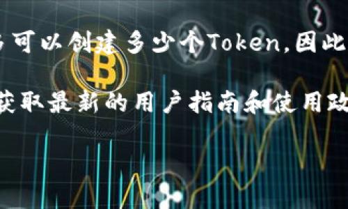 关于TokenIM 2.0的具体使用限制，官方并未在公开文档中明确指出每个用户最多可以创建多少个Token。因此，具体的数量可能会根据不同的使用场景、账号等级或特定的产品政策而有所不同。

如果你想得到最准确的信息，建议你访问TokenIM的官方网站或相关的社区论坛，获取最新的用户指南和使用政策。此外，你还可以直接联系TokenIM的客服或技术支持，以获取专业的解答。

如果你有任何其他相关问题，欢迎随时问我！