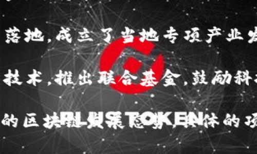 湖南省在区块链产业的发展上逐渐显露出活力，吸引了多项产业基金的关注。以下是一些湖南区块链产业基金的介绍：

1. **湖南省区块链产业基金**：为了推动区块链技术的应用和发展，湖南省设立了专门的区块链产业基金，支持本地企业的创新项目，包括技术研发和市场拓展。

2. **宁乡市区块链产业发展基金**：宁乡市作为湖南省内的一个重要发展区域，积极推动区块链技术的落地，成立了当地专项产业发展基金，致力于引导资金流向相关企业与项目。

3. **岳麓山实验区区块链联合基金**：岳麓山的高新技术产业开发区，结合了区块链和人工智能等高新技术，推出联合基金，鼓励科技创新，促进相关产业生态的形成。

除了这些基金，湖南还将区块链技术的应用扩展到多个领域，包括金融、物流、智能制造等，形成了综合性的区块链发展态势。具体的项目和应用可能会不断更新，因此有兴趣的朋友可以关注当地政府和相关机构的官方网站获取最新信息。