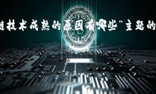 撰写内容需要较长时间。以下是对“区块链技术成熟的原因有哪些”主题的简要概述以及相关和关键词的结构示例。

:
专家揭示：区块链技术成熟的独家秘诀