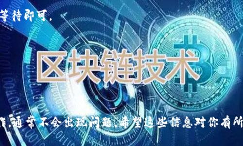 关于将Tokenim 2.0充币到OKEx交易所的问题，以下是一些相关信息和步骤，帮助你顺利完成充币操作。

### 1. 什么是Tokenim 2.0？

Tokenim 2.0是一个新兴的数字货币项目，它为用户提供了更快、更安全的交易体验。不同于传统的加密货币，Tokenim 2.0结合了区块链技术与用户友好的界面，吸引了很多新用户。

### 2. OKEx简介

OKEx是全球知名的数字资产交易平台之一，提供多种加密货币的交易服务。这些服务包括现货交易、合约交易以及多种投资工具。用户在OKEx上可以方便地管理数字资产，进行充币和提币操作。

### 3. 充币的步骤

想要将Tokenim 2.0充币到OKEx，以下是详细的步骤：

步骤一：创建OKEx账户
如果你还没有OKEx账户，首先需要去官网注册一个。注册过程相对简单，只需提供你的电子邮件地址和设置密码，遵循指引完成验证即可。说真的，确保你使用的邮箱是安全的，以免收到不必要的骚扰邮件。

步骤二：完成身份验证
为了遵循各国的法规，OKEx会要求用户完成身份验证。这通常需要提供身份证明文件和照片。尽量上传清晰的文件，验证过程一般会比较快。

步骤三：获取充币地址
完成账户设置后，登录OKEx账户，点击“资产”，选择“充币”。在充币页面选择Tokenim 2.0作为充币的货币，系统会生成一个充币地址。这里要注意的是，充币地址是唯一的，不同的币种有不同的地址，务必要正确复制！

步骤四：在Tokenim 2.0钱包中发起转账
打开你的Tokenim 2.0钱包，选择转账功能。在“收款地址”一栏贴上从OKEx复制的充币地址，输入你要转账的金额。检查无误后，确认转账。说真的，千万不要搞错地址，转错了可能会导致资金损失。

步骤五：确认交易
转账后，你可以在Tokenim 2.0钱包中查看交易记录，确认交易状态。转账可能需要一些时间，通常在几十分钟之内，但有时根据网络拥堵情况也会有所不同。

步骤六：查看OKEx账户余额
回到OKEx，定期查看你的资产页面，确认资金是否到账。大部分情况下，到了这里资金就会自动入账，让你可以随时交易。如果在较长时间内仍未到账，别担心，前往OKEx客服支持寻求帮助。

### 4. 注意事项

- **转账手续费**：记得查看转账的手续费。通常在转账时会显示具体费用，尽量选择手续费较低的方式。
- **充值时间**：不同币种的充币时间不同，Tokenim 2.0的一般到账时间通常在10-30分钟内，但高峰期可能会有所延迟。
- **安全性**：确保你在安全的网络环境下进行操作，避免公共Wi-Fi或不信任的网络。

### 5. 充币常见问题

1. 为什么充币失败？
充币失败的原因可能有很多，最常见的就是地址错误、网络问题或账户未完成身份验证。检查一下你的操作步骤，确保每一步都正确。

2. 充币需要多长时间到账？
一般情况下，Tokenim 2.0的充币到账时间在10-30分钟，但如果网络繁忙可能会有所延迟，耐心等待即可。

3. 如果我忘记了充币地址怎么办？
没关系，你可以重新登录OKEx，重复之前获取充币地址的步骤，始终确保使用当前的地址。

### 6. 结语

总的来说，将Tokenim 2.0充币到OKEx交易所是一个相对简单的过程。只要按照上述步骤仔细操作，通常不会出现问题。希望这些信息对你有所帮助！如有其他疑问，欢迎随时提出，或去相关的社群寻求支持。加油，你的数字资产之旅即将开始！