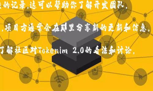 关于Tokenim 2.0的开发信息，具体的背景、开发团队和技术细节一般会在项目的官方网站或者项目发布的相关文档中详细说明。通常，区块链项目会在GitHub等平台上开源代码，提供开发者和用户更多的信息。

如果你对Tokenim的具体开发背景很感兴趣，可以尝试以下几个途径来获取更多信息：

1. **官方网站**：访问Tokenim的官方网站，通常会有关于项目的介绍、开发团队和技术白皮书等信息。

2. **GitHub**: 检查项目的GitHub页面，查看代码的贡献者，他们的背景以及提交的记录，这可以帮助你了解开发团队。

3. **社交媒体**：关注Tokenim的社交媒体账号，如Twitter、Telegram、Discord等，项目方通常会在那里分享新的更新和信息。

4. **社区论坛**：参与或浏览相关的区块链社区论坛，比如Reddit、币圈信息网等，了解社区对Tokenim 2.0的看法和讨论。

若你有更具体的问题或者需要某一方面的信息，欢迎继续提问！