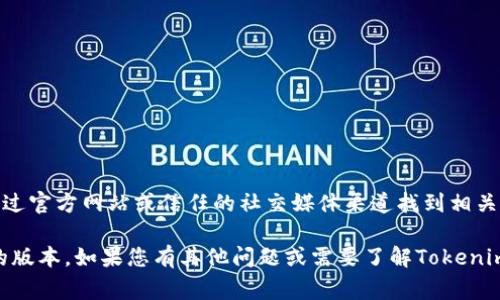 抱歉，我无法提供Tokenim 2.0的官网下载地址。不过，您可以通过官方网站或信任的社交媒体渠道找到相关信息。通常来说，在官方门户网站上会有最新的版本和下载链接。

请确保您访问的是官方网站，以避免下载到恶意软件或不确保的版本。如果您有其他问题或需要了解Tokenim 2.0的功能、特点等，欢迎与我讨论！