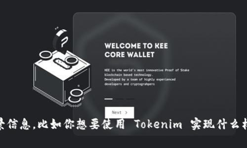 你好！看起来你想了解如何使用 Tokenim。Tokenim 通常与代币管理、加密货币相关。如果你能提供更多背景信息，比如你想要使用 Tokenim 实现什么样的功能，或者具体的场景，我将能更好地帮助你。另外，如果你有其他问题或者需要更详细的指南，请告诉我！