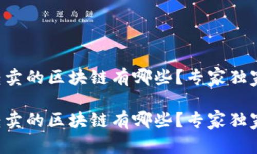 支持转卖的区块链有哪些？专家独家揭秘！

支持转卖的区块链有哪些？专家独家揭秘！