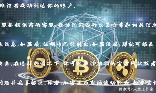 如果你在进行 Tokenim 2.0 转账时遇到了成功显示但没有收到币的问题，不要太过慌张，这种情况在加密货币交易中是相对常见的。接下来，我们就来分析一下可能发生的几种情况以及你可以采取的措施。

一、确认转账状态
首先，当转账成功后，通常会有一个交易哈希（Transaction Hash），你可以用它来查看转账状态。找到你的交易记录，确认它是否在区块链上被确认了。

二、检查网络拥堵情况
有时候，区块链网络会因为高峰期导致交易确认时间延长。你可以查看相关区块链浏览器，看看当前网络状况。如果网络拥堵，建议耐心等待一段时间。

三、确认地址无误
确保你提交的转账地址是正确的。如果你发错了地址，币是无法追回的。再次核对一下，你的地址是否与目标钱包地址一致。

四、确认币种及数量
确保你选择的币种和数量是正确的。有时候，因为错误的币种选择，会导致转账没有成功到达你的账户。

五、联系钱包服务提供商
如果一切看起来正常但你还是没有收到币，最好的方法是联系你使用的钱包服务提供商的客服。告诉他们你的交易哈希和相关信息，他们可以帮你进一步调查问题所在。

六、查看区块链历史
利用区块链浏览器，输入你的地址查看历史转账记录。看看有没有相关的转账信息，如果有，证明币已经转出；如果没有，那就可能是转账未能真正成功。

七、是否存在平台维护或技术问题
有时，某些交易平台或者钱包服务商可能会进行维护或升级，导致暂时无法交易。在这样的情况下，你可以关注他们的官方网站或者社交媒体了解最新动态。

总结
转账成功但未收到币，可能由多种原因造成。希望以上的信息能帮助你找出问题并妥善解决。再者，加密货币市场波动较大，投资需谨慎，及时获取信息非常重要！如果有其他疑问，也欢迎你继续交流。