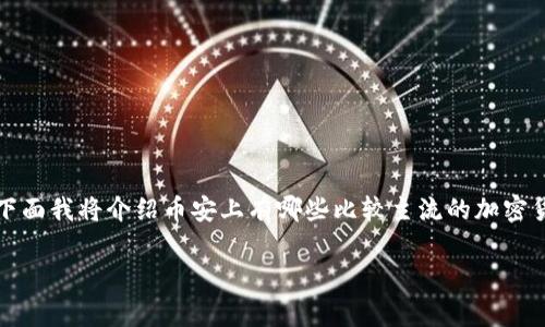 在国内，币安（Binance）是一个非常知名的加密货币交易所，因其提供多种加密货币的交易而受到青睐。币安上币种的选择非常丰富，下面我将介绍币安上有哪些比较主流的加密货币，以及它们的特点和应用。不过请注意，具体的上币情况会随市场变化而随时调整，因此，最好在币安官网或应用上查看最新的信息。

### 币安独家揭秘：2023年国内区块链上币种全解析！