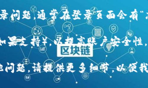 要登录Tokenim，请遵循以下步骤：

1. **访问官方网站**：首先，您需要打开浏览器，输入Tokenim的官方网站地址。确保您访问的是官方站点，以避免钓鱼网站。

2. **找到登录按钮**：在网站首页，通常可以看到一个明显的“登录”按钮。点击它。

3. **输入凭据**：在登录页面上，您需要输入您的用户名和密码。如果您是新用户，可能需要先注册一个账户。

4. **验证码**：如果该平台启用了安全验证，您可能需要输入验证码或进行其他形式的身份验证。

5. **点击登录**：确认您输入的信息无误后，点击登录按钮。

6. **解决问题**：如果您忘记了密码或者遇到其他登录问题，通常在登录页面会有“忘记密码”的链接，点击后按照提示操作即可重置密码。

7. **安全措施**：建议使用强密码，并开启双重认证（如果支持），以提高账户安全性。

希望这些步骤能帮助您顺利登录Tokenim！如果有其他问题，请提供更多细节，以便我为您更好地解答。