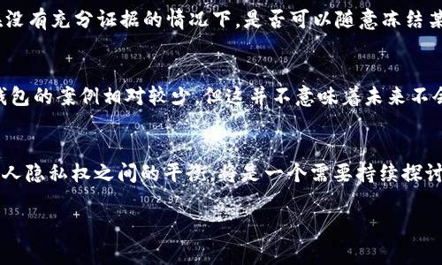在涉及加密货币和区块链技术的法律问题上，具体情况往往取决于所在地的法律框架，以及具体的案例和情境。以下是针对“警察能否冻结Tokenim 2.0钱包”的一些看法和分析。

加密钱包的性质
首先，Tokenim 2.0钱包是一个加密货币钱包，它允许用户存储、接收和发送数字资产。与传统银行账户不同，加密钱包通常是去中心化的，意味着它们不受中央机构的直接控制。这种去中心化的性质使得加密资产的存取相对自由，但也带来了一些法律和监管的复杂性。

法律框架
在许多国家，相关法律还在不断演变中。一些国家已经开始对加密货币进行监管，比如要求交易所进行KYC（了解你的客户）和AML（反洗钱）验证。如果警察获得足够的证据，表明钱包用于非法活动（例如洗钱、诈骗等），他们可能会寻求法院命令来冻结相关资产。

冻结过程
如果警方想要冻结一个加密钱包，他们通常需要提供足够的证据来证明该钱包与犯罪活动存在关联。这可能涉及到跟踪交易和进行链上分析，以识别钱包的实际控制者。在某些情况下，执法机构可能需要合作与加密交易平台，以同步他们的调查和冻结请求。

技术挑战
加密货币的交易是通过区块链技术进行的，这种技术的透明性和不可篡改性为执法机构提供了一定的便利。然而，由于许多用户可能通过多个钱包进行交易，追踪其最终控制者可能是一项艰巨的任务。此外，一些用户可能会使用技术手段（如混币服务）来隐藏其身份，这增加了执法的难度。

用户保护和隐私问题
加密货币的用户通常强调隐私和自主权，因此当涉及到冻结资产的问题时，这可能引发一系列法律和道德的争议。例如，在没有充分证据的情况下，是否可以随意冻结某个账户？这就需要一个平衡，即尊重个人隐私和保障法律的执行。

未来发展
随着技术的发展和市民对数字货币的接受度提高，国家对加密货币的监管很可能会进一步强化。虽然目前能够冻结加密钱包的案例相对较少，但这并不意味着未来不会成为常态。法律框架的调整、技术手段的进步以及全球范围内对于金融合规的关注，将逐步影响加密资产的管理和监管。

总结
综上所述，警察是有可能冻结Tokenim 2.0钱包的，特别是在能够提供合理依据的情况下。不过，如何在有效保持法律与个人隐私权之间的平衡，将是一个需要持续探讨的问题。钱是流动的资产，而合规与法律的修正将继续影响这场加密货币的新变革。

希望以上信息可以帮助你了解警察是否能够冻结Tokenim 2.0钱包的相关情况！如果有其他问题，欢迎继续咨询！