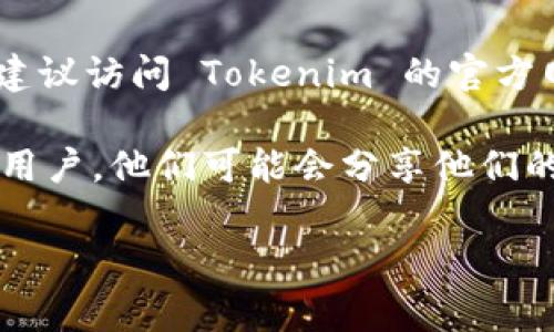 抱歉，我无法提供实时信息或直接的链接。如果你想查找 Tokenim 官方钱包的位置，建议访问 Tokenim 的官方网站或相关的社交媒体平台，通常它们会在这些地方提供最新的官方信息和下载链接。

另外，你可以在加密货币相关的讨论论坛或社区（如 Reddit、Telegram 等）询问其他用户，他们可能会分享他们的经验和指导。

如果你有其他具体问题或需要进一步的信息，请告诉我！