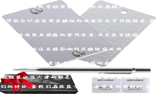 区块链技术自其问世以来，已经引起了广泛的关注和讨论。尽管区块链拥有巨大的潜力，但在其普及和广泛应用的过程中，依然存在一些障碍和未出现的原因。以下是一些可能的原因：

技术成熟度不足
区块链技术仍在不断发展中，很多技术细节和标准尚未完全确定。一些项目在实验阶段或小规模应用中，尚未经过足够的测试和来满足大规模应用的需求。技术本身的局限性可能会导致未能实现更广泛的应用。

安全性问题
尽管区块链以去中心化和加密机制为特点，但安全性依然是一个重要问题。黑客攻击、智能合约漏洞等安全隐患对区块链项目的信任度造成了挑战。不少企业在考虑应用区块链技术时，首先会关注其安全性，这也导致了技术推广的谨慎。

法规和政策障碍
不同国家和地区的法规政策对区块链技术的影响各异。在许多地方，法律框架尚不完善，缺乏明确的监管制度。这使得企业在探索区块链应用时面临法律风险，导致其踟蹰不前。

用户认知与接受度
区块链技术的专业性使得普通用户往往难以理解其原理和应用场景。用户对这项新兴技术的认知不足，可能会导致市场需求不足，企业在推广相关产品和服务时受到限制。即使是技术本身已经成熟，但如果用户没有足够的认知和信任，应用也很难普及。

高昂的成本和资源消耗
实施区块链技术通常需要投入大量的时间、资金和人力资源。这对中小企业尤其是这样，很多时候他们可能会认为使用区块链的成本远高于传统技术。因此，高昂的成本也是阻碍其广泛应用的重要原因。

市场竞争与技术选择
在当前快速发展的技术市场中，区块链技术面临着来自其他技术手段的激烈竞争。一些企业可能会选择更为成熟且便捷的替代方案，而不是冒险投入区块链项目。这种选择上的谨慎也会减缓区块链的普及速度。

缺乏人才和技术支持
区块链领域的人才匮乏也是一个颇为重要的因素。既懂得区块链又熟悉实际应用场景的复合型人才非常稀缺，而这直接影响到区块链项目的开发和实施。因此，企业在人才短缺的情况下，也会对区块链的使用变得谨慎。

实际应用场景的局限性
尽管区块链技术有很多潜在的应用场景，但并不是所有行业和所有情况下，区块链都是最佳解决方案。某些行业可能更适合使用传统的数据库技术，而非采用区块链来处理数据。这些行业的需求也直接影响了区块链技术的市场表现。

总结
总体来看，区块链技术在未出现的原因涉及多个层面，从技术本身的不足、市场和用户的认知度，到法规政策以及人才的缺乏等。尽管当前区块链技术的普及面临诸多挑战，但随着技术的不断进步和市场的逐步接受，未来区块链的应用前景依然值得期待。

以上内容仅为关于“区块链未出现的原因”的简单探讨，实际上这个主题的深度和广度远远超过了我们的讨论。当我们在收益于新技术带来的便利时，理解其背后的挑战，也许会让我们在用好技术的同时，提前做好应对的准备。你怎么看呢？