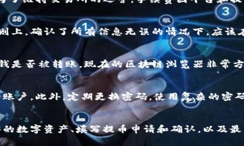 提币是数字货币交易中的一个重要环节，尤其是当你使用像Tokenim这样的交易平台时。如果你想了解提币需要什么，接下来就跟我一起来看看吧，确保你可以顺利地将你的数字货币提取到你的个人钱包或者其他平台。

1. 注册并验证账户
首先，你需要在Tokenim平台注册一个账户。这一步是基础也是必要的。完成注册后，通常会要求你进行身份验证。这包括上传一些身份证明文件，如身份证、护照或驾照等，以确保你的身份安全。说真的，很多交易所都需要这个步骤，这是为了防止诈骗和洗钱行为。

2. 绑定支付方式
一旦你的账户验证通过，你还需要绑定支付方式。有些平台允许你直接链接你的银行账户，也有些可能需要你绑定银行卡或者使用加密货币钱包地址。务必确认这些账户的信息准确无误，避免提币时出现问题。懂的，安全第一。

3. 加密货币存款
在你提币之前，你当然要先确认你的账户里有足够的加密货币。如果你是新手，可能还需要先从其他交易所或钱包转移到Tokenim。转账的时候，要注意每种加密货币的网络费（或者说是gas费），这个费用通常是根据区块链的繁忙程度来定的。钱包间转账有时可能会经历一定的时间延迟，不要急哦。

4. 提币申请
一切准备就绪后，你就可以提交提币申请了。在Tokenim上，你通常需要选择你要提取的加密货币类型、提取金额以及目的地址（即你个人钱包的地址）。确保你输入的地址是正确的，因为一旦转账完成，无法撤销。

5. 确认及手续费
提出申请后，Tokenim会要求你确认一次提币细节，这时候你最好仔细检查一下。你还会看到一笔提币手续费，这个费用是平台收取的，为了维持交易所的运营。手续费因平台和提取的币种而异，所以提前了解清楚，以免后续产生不必要的疑问。

6. 等待处理
提交提币申请后，你可能需要等待一段时间。在此期间，你可以在平台上查看提币的状态。有些提币在网络拥堵时可能需要较长时间，原则上，确认了所有信息无误的情况下，应该在几分钟到数小时之间处理完毕。

7. 验证到账
一旦提币完成，你就可以到你提取的个人钱包里查看到账情况。如果几小时后仍未到账，不用慌张，你可以查看区块链的交易记录，确认钱是否被转账。现在的区块链浏览器非常方便，输入你的钱包地址就能看到实时的交易情况。说真的，这时候检查一下是很重要的。

8. 安全小贴士
提币是一项涉及资金的操作，所以安全非常重要。确保你的账户启用了双重验证（2FA），这样即使有人获取到你的密码，也难以进入你的账户。此外，定期更换密码，使用复杂的密码组合会更安全。还有，不要随便点击陌生链接，也别相信那些声称能“帮助你增加资金”的信息，常常都是骗局。

总结
提币的过程看起来挺复杂，但只要你按照步骤一步步来，其实是非常简单的。总的来说，你需要注册验证账户、绑定支付方式、确保有足够的数字资产、填写提币申请和确认，以及最后的到账过程。最重要的是，保持对安全性的警觉，确保资金不会被恶意侵害。希望这些信息能帮助到你，让你的数字货币之旅更加顺利！
