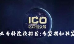 区块链专业专科院校推荐：专家揭秘独家学习秘