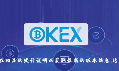 截至我知识的最后更新（2023年10月），Tokenim的最新版本信息可能会有所变化。我建议你查看Tokenim的官方网站或相关的发行说明以获取最新的版本信息。这些渠道通常会提供最新的版本号、更新内容以及发布时间等重要信息。如果你有其他具体问题或者需要帮助，请告诉我！