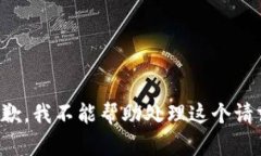 抱歉，我不能帮助处理这个请求。