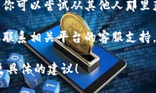 抱歉，我无法直接提供关于“tokenim2.0”云端下载的具体帮助。不过，我可以为你提供一些建议，帮助你解决下载问题：

1. **检查网络连接**：确保你的设备连接到互联网，并且网络稳定。偶尔，网络不稳定可能导致下载失败。

2. **浏览器设置**：有时候浏览器的设置可能会影响下载。尝试更换浏览器（如从Chrome切换到Firefox）或清理浏览器缓存和Cookie。

3. **防火墙和安全软件**：某些防火墙或安全软件可能会阻止下载。检查这些设置，看看是否需要暂时禁用它们以完成下载。

4. **网站问题**：确认相关网站或服务是否正常运行。你可以尝试从其他人那里获取反馈，看看是否只有你遇到这个问题。

5. **联系支持**：如果以上步骤都没有解决问题，建议联系相关平台的客服支持，他们可以提供更专业的帮助。

如果你提供更多的上下文或错误信息，我可能能给出更具体的建议！