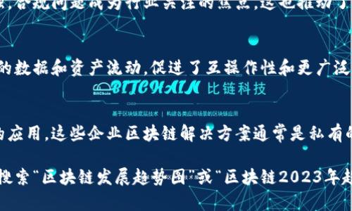 关于区块链发展的趋势，可以描述几个主要方面。虽然我无法直接提供图片，但我可以列出当前区块链领域的一些重要趋势，建议您可以使用这些描述去查找相关的图片或图表。

1. DeFi（去中心化金融）的兴起
去中心化金融是区块链领域最引人注目的趋势之一，它通过智能合约和去中心化平台，允许用户以无需中介的方式进行金融交易、借贷和投资。这种方式降低了金融服务的门槛，提供了更多的透明度和可访问性。

2. NFT（非同质化代币）的普及
NFT的兴起让艺术、音乐和游戏等领域发生了巨变。每个NFT都是独一无二的，能够代表数字艺术作品、虚拟物品或其他独特资产，这拓展了我们对所有权和价值的理解。

3. 区块链与物联网的结合
物联网（IoT）设备的普及与区块链技术的结合，能够提升数据的安全性和透明性。例如，区块链可以帮助验证和记录从智能设备收集的数据，减少数据篡改的风险。

4. 监管与合规
随着区块链技术的发展，各国政府对于加密货币和区块链技术的监管也在逐步加强。合规问题成为行业关注的焦点，这也推动了相关合规工具和服务的需求。

5. 跨链技术的发展
随着不同区块链生态系统的快速发展，跨链技术应运而生。它允许不同区块链之间的数据和资产流动，促进了互操作性和更广泛的生态系统合作。

6. 企业区块链解决方案的增长
越来越多的企业开始探索区块链技术在供应链管理、数据验证和智能合约等方面的应用。这些企业区块链解决方案通常是私有的或者许可的，旨在提高效率和降低成本。

推荐您查找相关的图表和数据，来更深入地理解这些趋势背后的动态和潜力。通过搜索“区块链发展趋势图”或“区块链2023年趋势”这样的关键词，您可以找到丰富的视觉内容来补充这些信息。