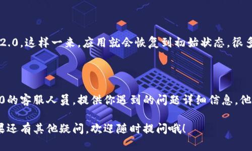 关于“苹果 tokenim2.0 打不开”的问题，这里有几种可能的解决方案和建议，希望能帮到你。

### 检查网络连接

首先，确保你的网络连接正常。有时候，应用无法打开可能是因为网络不稳定。你可以尝试切换到不同的Wi-Fi网络，或者使用移动数据，再试试看。

### 更新应用和系统

确保你所使用的Tokenim2.0是最新版本。苹果设备经常会发布更新，确保你的iOS系统和应用都是最新的，可以避免很多兼容性问题。进入App Store，检查是否有可用的更新。

### 重启设备

说真的，很多时候简单的重启就能解决各种神奇的技术问题。长按电源按钮，滑动关闭设备，等待几秒钟后再打开，试试看Tokenim2.0是否能够正常启动。

### 清除缓存

如果应用缓存太多，也可能导致应用无法正常运行。你可以尝试在设置中找到Tokenim2.0，看看有没有清除缓存的选项。

### 重新安装应用

如果以上方法都没有效果，可以考虑卸载然后重新安装Tokenim2.0。这样一来，应用就会恢复到初始状态，很多潜在问题可能会因此得到解决。

### 联系客服

如果尝试了所有上述方法后问题仍然存在，建议联系Tokenim2.0的客服人员。提供你遇到的问题详细信息，他们可能会给出更专业的解决建议。

希望上面的建议能帮助你解决Tokenim2.0无法打开的问题。如果还有其他疑问，欢迎随时提问哦！