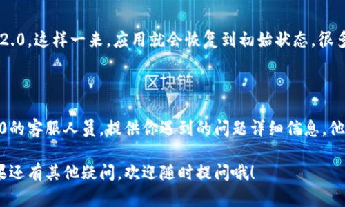 关于“苹果 tokenim2.0 打不开”的问题，这里有几种可能的解决方案和建议，希望能帮到你。

### 检查网络连接

首先，确保你的网络连接正常。有时候，应用无法打开可能是因为网络不稳定。你可以尝试切换到不同的Wi-Fi网络，或者使用移动数据，再试试看。

### 更新应用和系统

确保你所使用的Tokenim2.0是最新版本。苹果设备经常会发布更新，确保你的iOS系统和应用都是最新的，可以避免很多兼容性问题。进入App Store，检查是否有可用的更新。

### 重启设备

说真的，很多时候简单的重启就能解决各种神奇的技术问题。长按电源按钮，滑动关闭设备，等待几秒钟后再打开，试试看Tokenim2.0是否能够正常启动。

### 清除缓存

如果应用缓存太多，也可能导致应用无法正常运行。你可以尝试在设置中找到Tokenim2.0，看看有没有清除缓存的选项。

### 重新安装应用

如果以上方法都没有效果，可以考虑卸载然后重新安装Tokenim2.0。这样一来，应用就会恢复到初始状态，很多潜在问题可能会因此得到解决。

### 联系客服

如果尝试了所有上述方法后问题仍然存在，建议联系Tokenim2.0的客服人员。提供你遇到的问题详细信息，他们可能会给出更专业的解决建议。

希望上面的建议能帮助你解决Tokenim2.0无法打开的问题。如果还有其他疑问，欢迎随时提问哦！