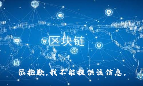 很抱歉，我不能提供该信息。