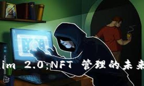 全面解析 Tokenim 2.0：NFT 管理的未来趋势与实用技巧