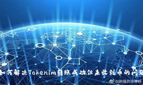 如何解决Tokenim转账成功但未收到币的问题
