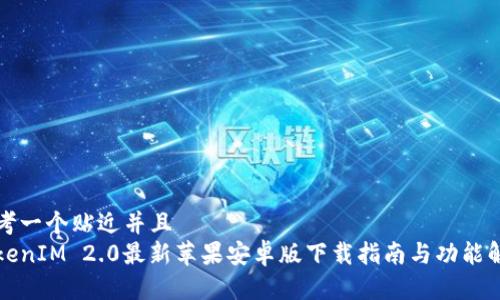 思考一个贴近并且  
TokenIM 2.0最新苹果安卓版下载指南与功能解析