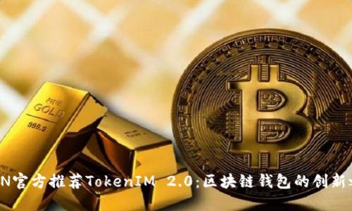 TRON官方推荐TokenIM 2.0：区块链钱包的创新之作